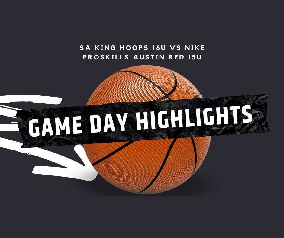 Gameday gaso basketball tournament highlights between sa king hoops 16u vs nike proskills austin red 15u